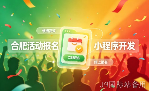 J9国际站备用小程序开发定制全流程解析｜活动报名小程序实战落地与行业迭代方案