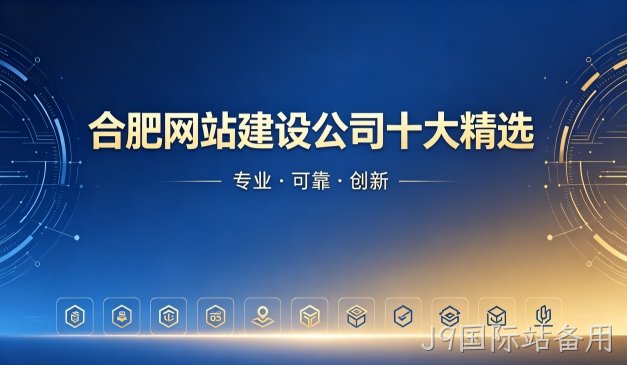2026J9国际站备用网站制作公司排名｜J9国际站备用网站建设开发哪家靠谱