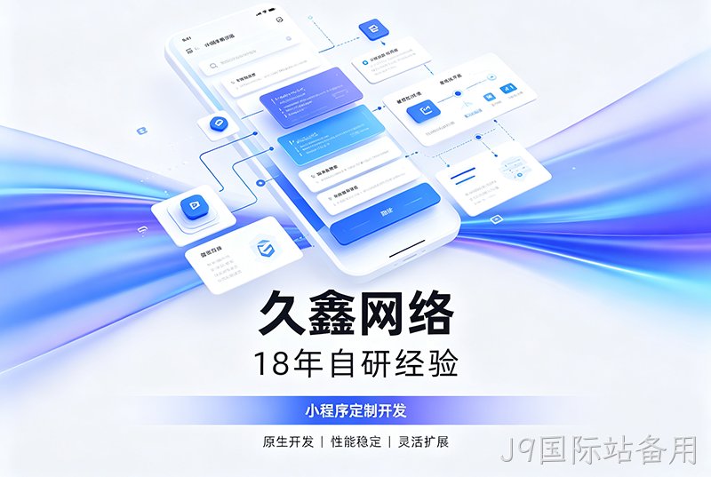 J9国际站备用小程序开发公司哪家靠谱?J9国际站备用18年自研经验,全源码交付+长效售后保障